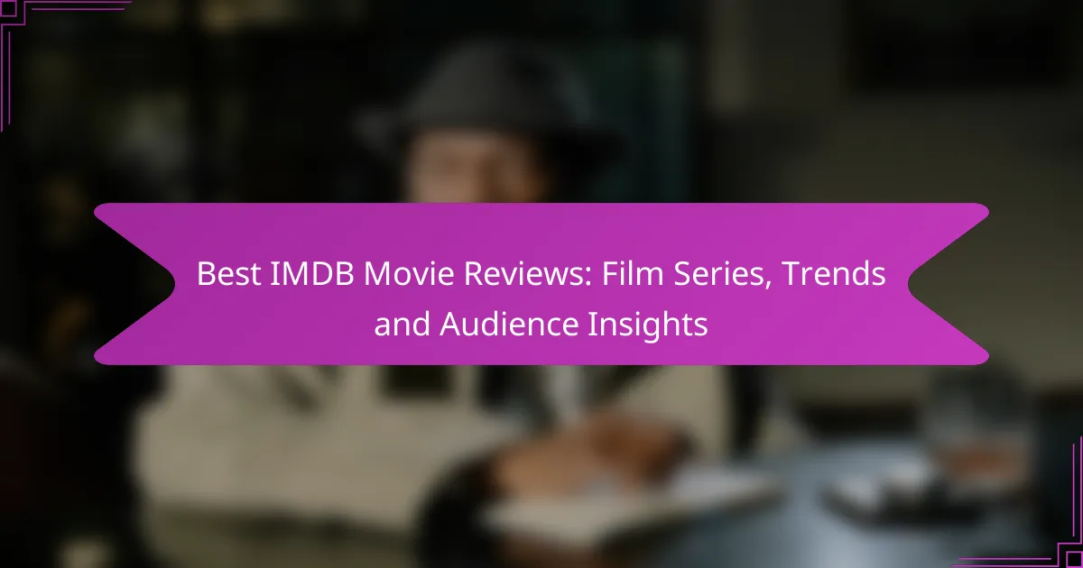 Best IMDB Movie Reviews: Film Series, Trends and Audience Insights