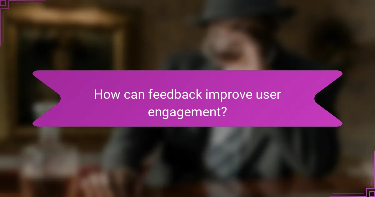 How can feedback improve user engagement?