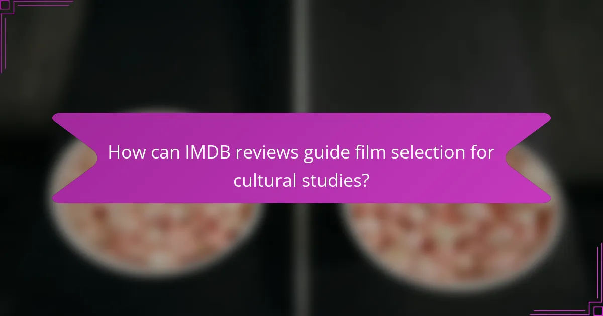 How can IMDB reviews guide film selection for cultural studies?