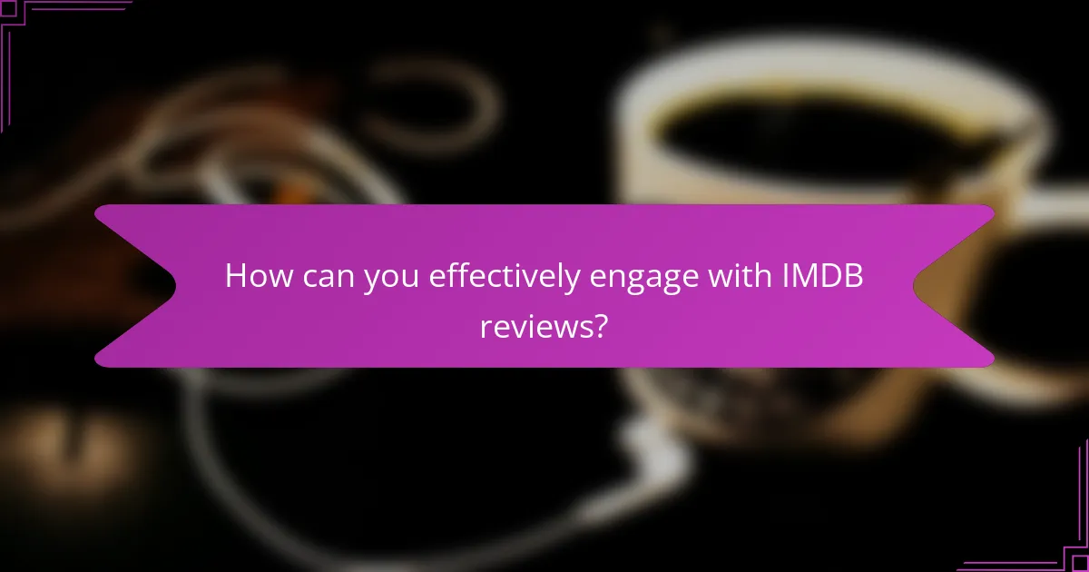 How can you effectively engage with IMDB reviews?