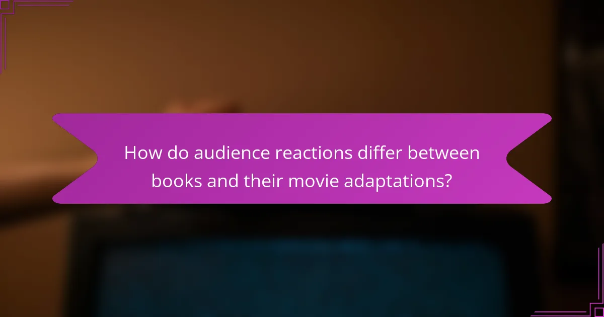 How do audience reactions differ between books and their movie adaptations?
