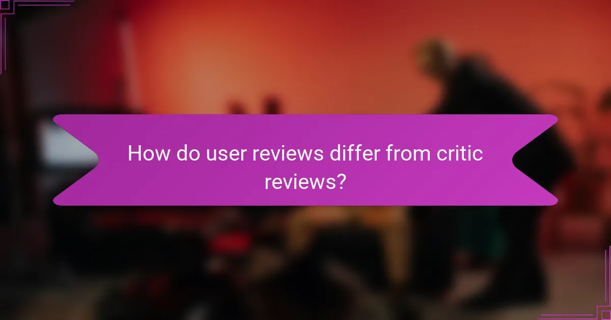 How do user reviews differ from critic reviews?