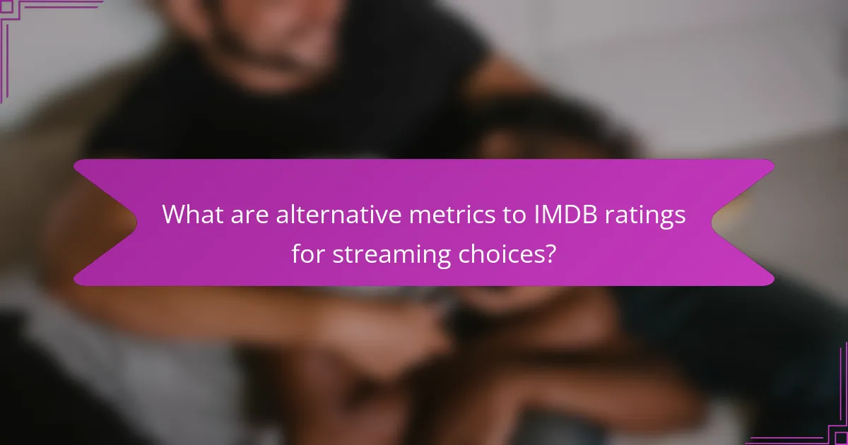 What are alternative metrics to IMDB ratings for streaming choices?