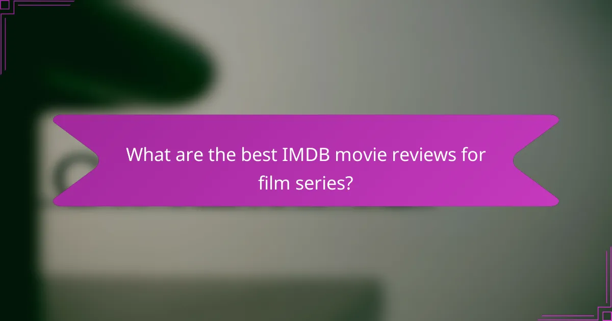 What are the best IMDB movie reviews for film series?