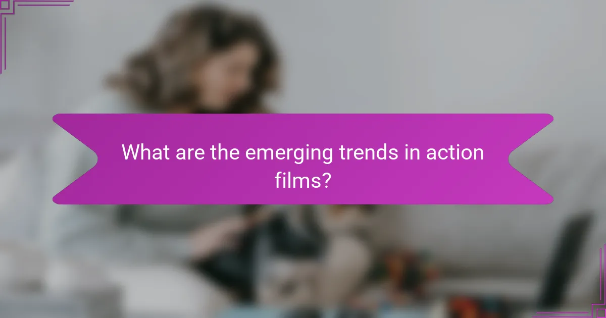 What are the emerging trends in action films?