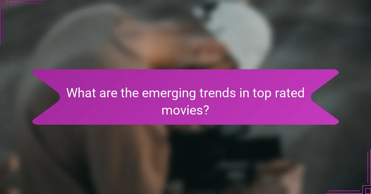 What are the emerging trends in top rated movies?