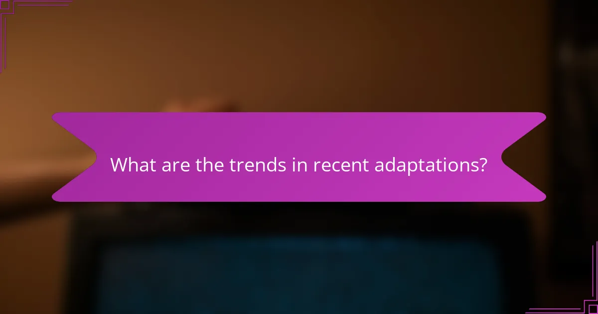 What are the trends in recent adaptations?
