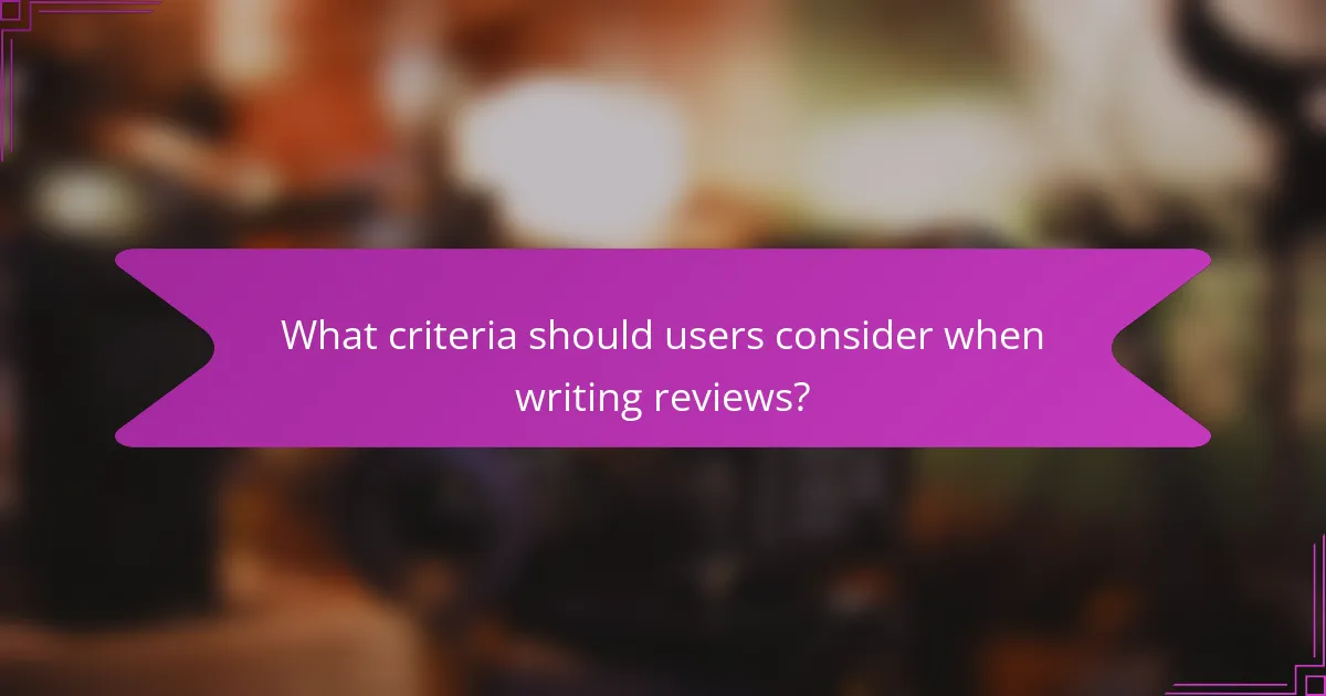 What criteria should users consider when writing reviews?