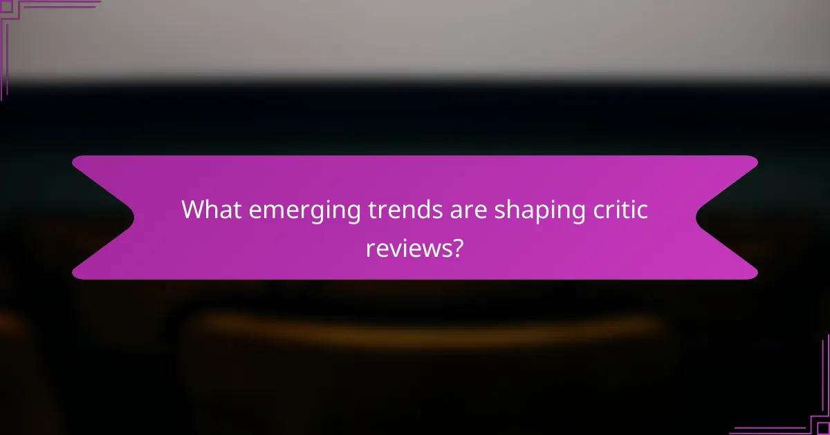 What emerging trends are shaping critic reviews?