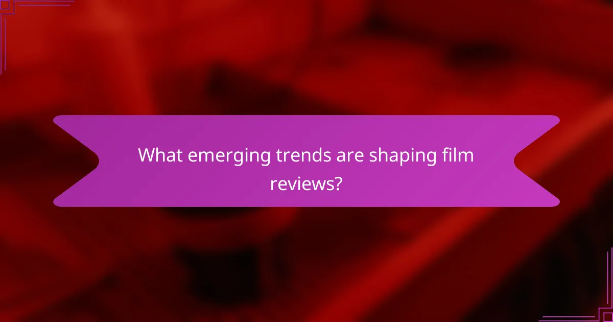 What emerging trends are shaping film reviews?