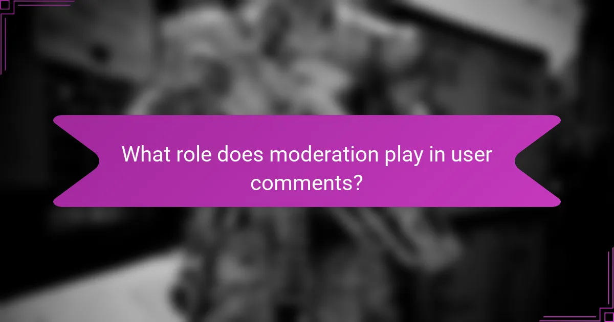 What role does moderation play in user comments?
